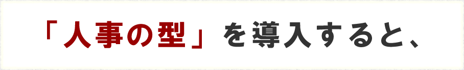 「人事の型」を導入すると、